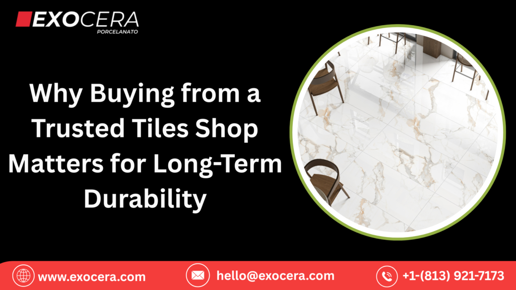 Why Buying from a Trusted Tiles Shop Matters for Long-Term Durability