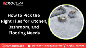 How to Pick the Right Tiles for Kitchen, Bathroom, and Flooring Needs