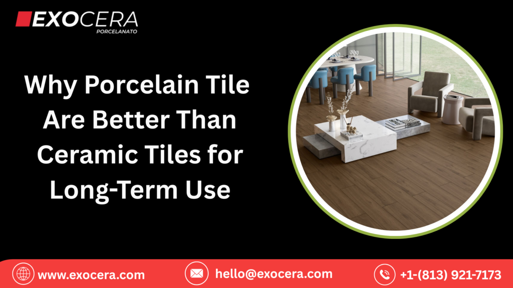 Why Porcelain Tile Are Better Than Ceramic Tiles for Long-Term Use