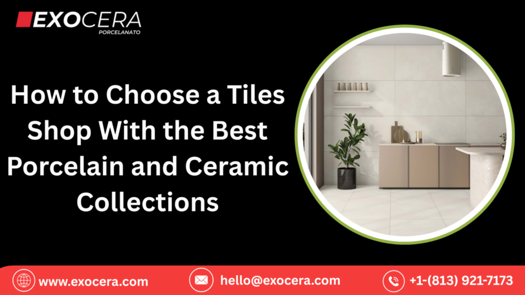 How to Choose a Tiles Shop With the Best Porcelain and Ceramic Collections