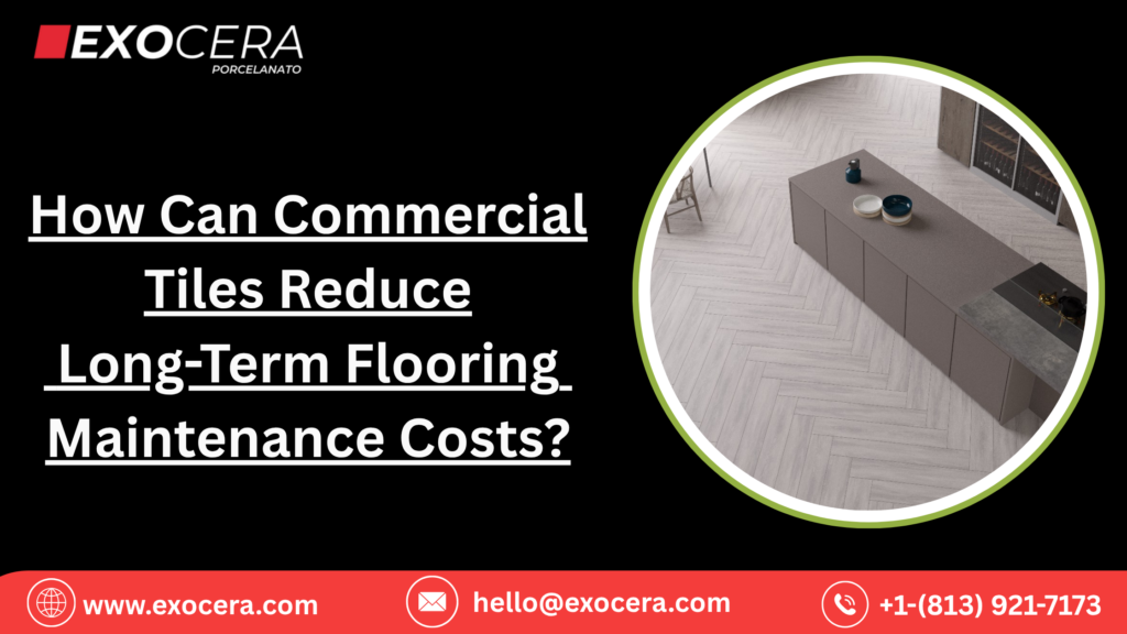 How Can Commercial Tiles Reduce Long-Term Flooring Maintenance Costs?
