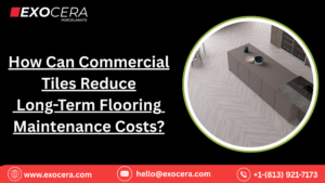 How Can Commercial Tiles Reduce Long-Term Flooring Maintenance Costs?